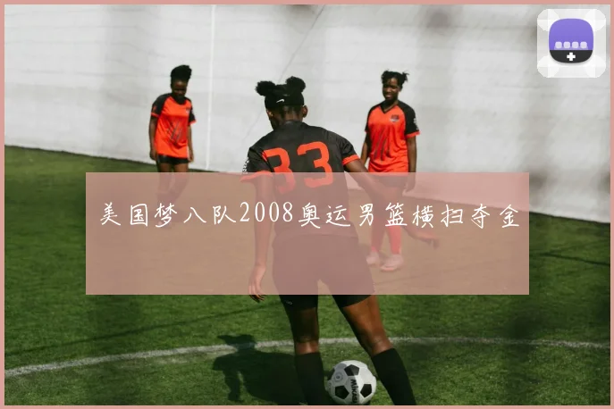 美国梦八队2008奥运男篮横扫夺金