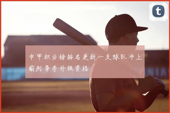 中甲积分榜排名更新一支球队冲上前列争夺升级资格