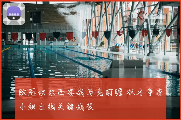 欧冠切尔西客战马竞前瞻 双方争夺小组出线关键战役