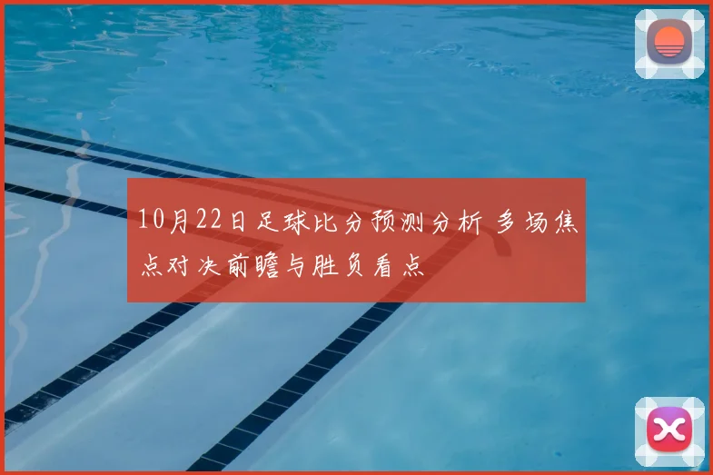 10月22日足球比分预测分析 多场焦点对决前瞻与胜负看点