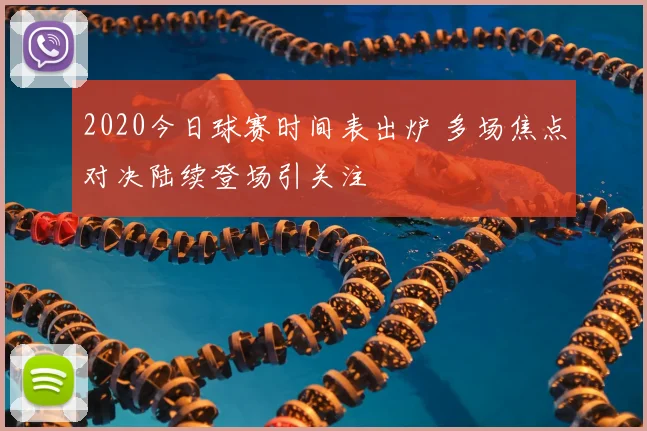 2020今日球赛时间表出炉 多场焦点对决陆续登场引关注