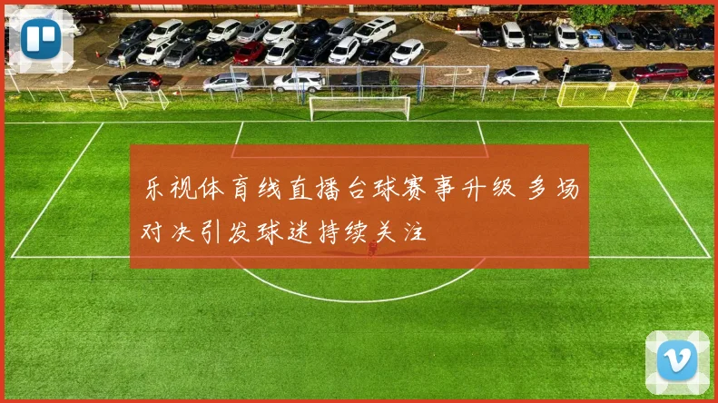 乐视体育线直播台球赛事升级 多场对决引发球迷持续关注