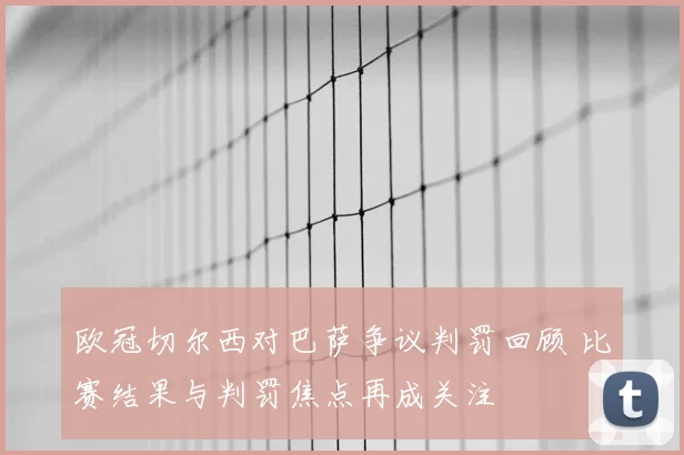 欧冠切尔西对巴萨争议判罚回顾 比赛结果与判罚焦点再成关注