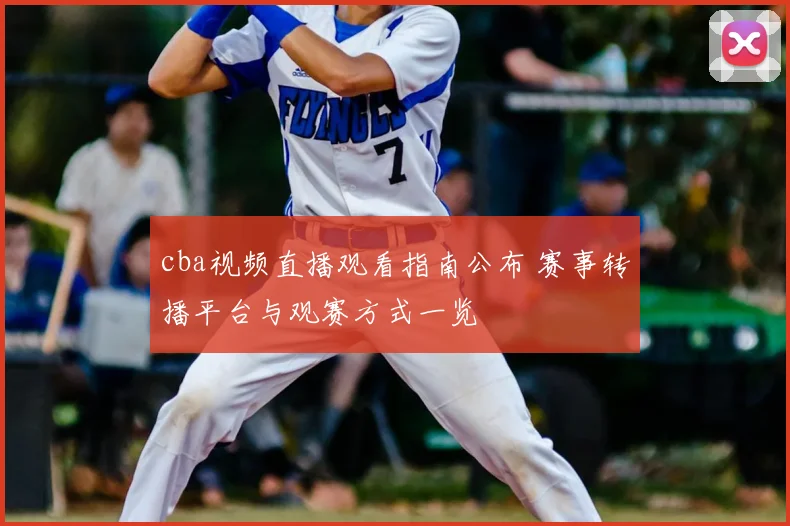 cba视频直播观看指南公布 赛事转播平台与观赛方式一览