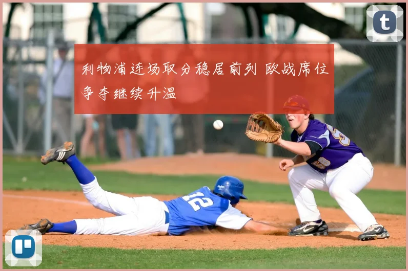 利物浦连场取分稳居前列 欧战席位争夺继续升温