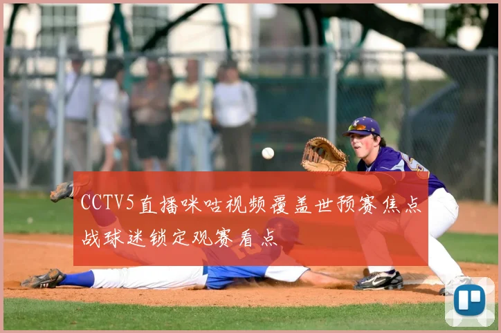 CCTV5直播咪咕视频覆盖世预赛焦点战球迷锁定观赛看点